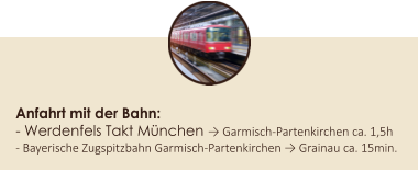 Anfahrt mit der Bahn: - Werdenfels Takt Mnchen → Garmisch-Partenkirchen ca. 1,5h - Bayerische Zugspitzbahn Garmisch-Partenkirchen → Grainau ca. 15min.