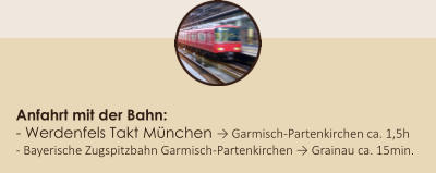 Anfahrt mit der Bahn: - Werdenfels Takt Mnchen → Garmisch-Partenkirchen ca. 1,5h - Bayerische Zugspitzbahn Garmisch-Partenkirchen → Grainau ca. 15min.